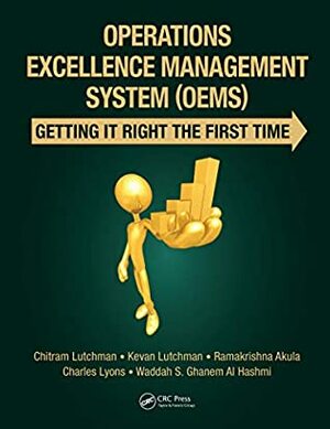 Operations Excellence Management System (OEMS): Getting It Right the First Time by Waddah S. Ghanem Al Hashmi, Chitram Lutchman, Charles Lyons, Kevan Lutchman, Ramakrishna Akula