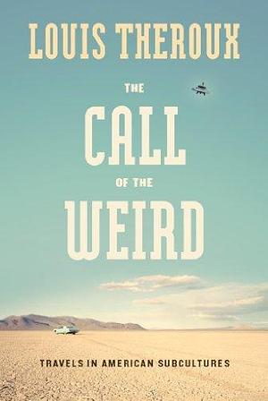 The Call of the Weird: Encounters with Survivalists, Porn Stars, Alien Killers, and Ike Turner by Louis Theroux, Louis Theroux