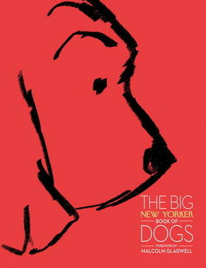 The Big New Yorker Book of Dogs by The New Yorker, Malcolm Gladwell