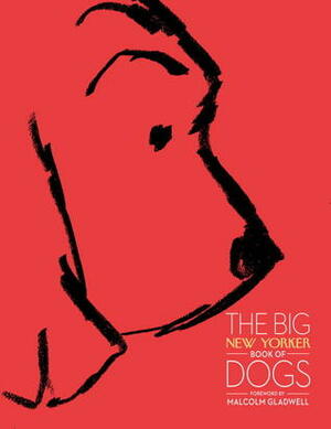 The Big New Yorker Book of Dogs by Malcolm Gladwell, The New Yorker