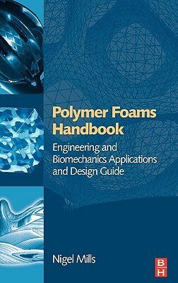 Polymer Foams Handbook: Engineering and Biomechanics Applications and Design Guide by Nigel Mills