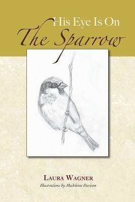 His Eye Is On The Sparrow by Laura Wagner