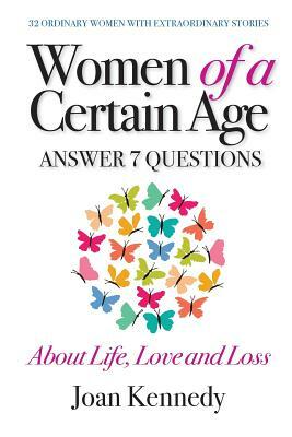 Women of a Certain Age: Answer Seven Questions about Life, Love, and Loss by Joan Kennedy