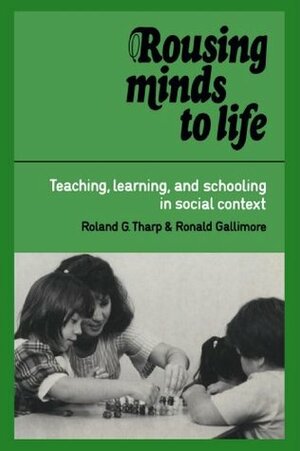 Rousing Minds to Life: Teaching, Learning, and Schooling in Social Context by Roland G. Tharp, Roland G. Tharp, Tharp, Roland G.