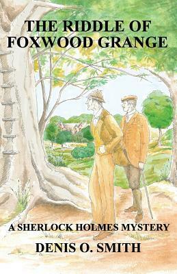 The Riddle of Foxwood Grange - A New Sherlock Holmes Mystery by Denis O. Smith