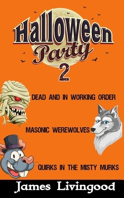 Halloween Party 2: Three Classic Monsters with a Twist (Mummies, Werewolves, and Other Creatures) by James Livingood
