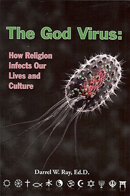 The God Virus: How Religion Infects Our Lives and Culture by Darrel W. Ray