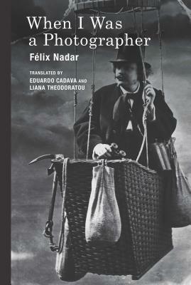 When I Was a Photographer by Faelix Nadar, Félix Nadar, Liana Theodoratou, Eduardo Cadava