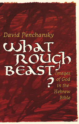 What Rough Beast?: Images of God in the Hebrew Bible by David Penchansky