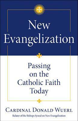 New Evangelization: Passing on the Catholic Faith Today by Donald Wuerl