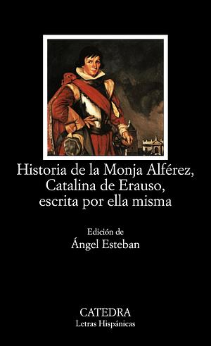 Historia de la Monja Alférez, Catalina de Erauso, escrita por ella misma by Catalina de Erauso