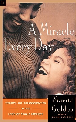 A Miracle Every Day: Triumph and Transformation in the Lives of Single Mothers by Marita Golden