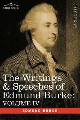 The Writings & Speeches of Edmund Burke: Volume IV - Letter to a Member of the National Assembly; Appeal from the New to the Old Whigs; Policy of the by Edmund III Burke
