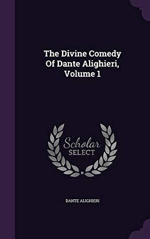 The Divine Comedy Of Dante Alighieri, Volume 1 by Dante Alighieri, Dante Alighieri