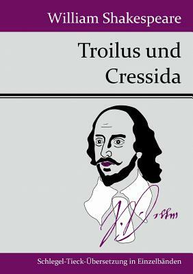 Troilus und Cressida by William Shakespeare