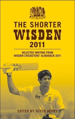 The Shorter Wisden 2011: Selected writing from Wisden Cricketers' Almanack 2011 by Prashant Kidambi, Paul Bolton, Michael Vaughan, Rob Crilly, Vic Marks, Steve James, Marcus Williams, Alec Swann, Paul Edwards, Scyld Berry, John Etheridge, Josh Knappett, Angus Fraser, Gideon Haigh, Osman Samiuddin, Mark Nicholas, Paul Kelso, Rameez Raja, John Woodcock, John Major, Charles Barr, Charlie Connelly, Ivo Tennant, David Rayvern-Allen, Derek Pringle, Tim de Lisle, Stephen Brenkley, Robert Craddock, Neville Scott, Kerry O'Keeffe, Simon Wilde, Stephen Fay, Hugh Chevallier, Matthew Engel, Nasser Hussain, Christopher Martin-Jenkins, David Foot, Norman Harris, Julian Guyer, Tanya Alfred, Jarrod Kimber, Mike Selvey, Patrick Collins, Lawrence Booth, James Coyne, Ramachandra Guha, Utpal Shuvro, James Astill, Mark Wallace, Ed Smith, Tony Cozier