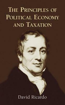The Principles of Political Economy and Taxation by David Ricardo