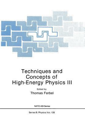 Techniques and Concepts of High-Energy Physics III by Thomas Ferbel