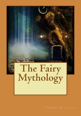 The Fairy Mythology by Thomas Keightley