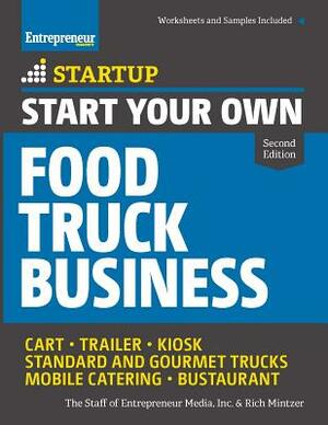 Start Your Own Food Truck Business: Cart - Trailer - Kiosk - Standard and Gourmet Trucks - Mobile Catering - Bustaurant by The Staff of Entrepreneur Media, Rich Mintzer