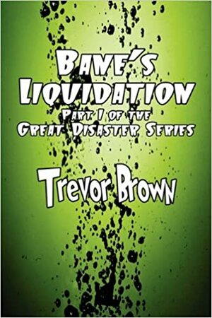 Bane's Liquidation: Part I of the Great Disaster Series by Trevor Brown