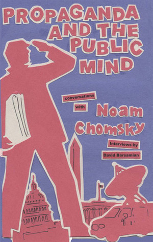 Propaganda and the Public Mind: Conversations with Noam Chomsky by David Barsamian