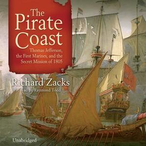 The Pirate Coast: Thomas Jefferson, the First Marines, and the Secret Mission of 1805 by Richard Zacks