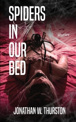 Spiders in our Bed by Jonathan W. Thurston