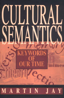 Cultural Semantics: Keywords of Our Time by Martin Jay