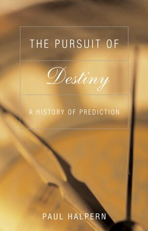 The Pursuit Of Destiny: A History Of Prediction by Paul Halpern