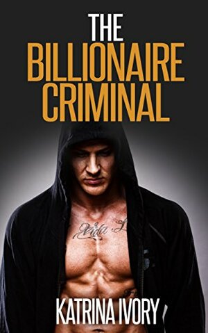 The Billionaire Criminal: Billionaire Romance Short Stories by Katrina Ivory