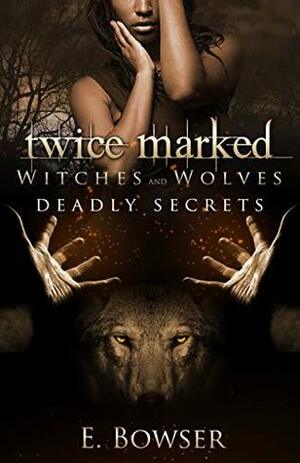 Twice Marked Witches and Wolves: Deadly Secrets Novella by E. Bowser