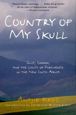 Country of My Skull: Guilt, Sorrow, and the Limits of Forgiveness in the New South Africa by Antjie Krog