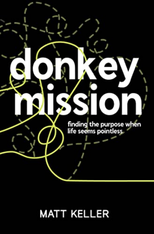 Donkey Mission: Finding the Purpose of the Pointless in Your Life by Matt Keller