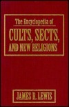 The Encyclopedia of Cults, Sects, and New Religions by James R. Lewis