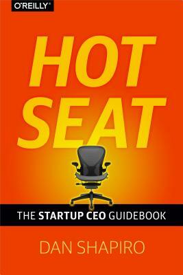 Hot Seat: The Startup CEO Guidebook by Dan Shapiro