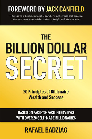 The Billion Dollar Secret: 20 Principles of Billionaire Wealth and Success by Rafael Badziag, Jack Canfield