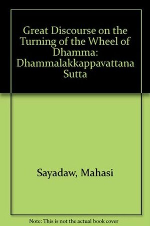 Great Discourse on the Turning of the Wheel of Dhamma by Mahasi Sayadaw