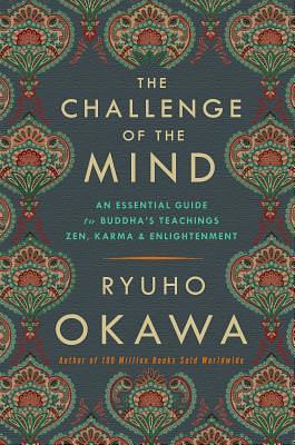 The Challenge of The Mind: An Essential Guide to Buddha's Teachings: Zen, Karma, and Enlightenment by Ryuho Okawa, Ryuho Okawa