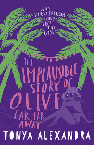 The Implausible Story of Olive Far Far Away by Tonya Alexandra