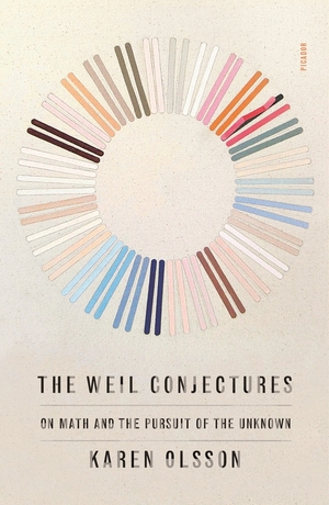 The Weil Conjectures: On Math and the Pursuit of the Unknown by Karen Olsson