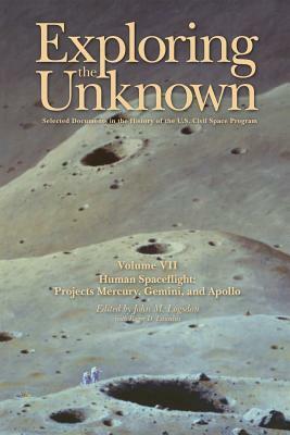 Exploring the Unknown Volume VII: Human Space Flight Projects Mercury, Gemini and Apollo: Selected Documents in the History of the U.S. Civil Space Pr by John M. Logsdon, Roger D. Launius