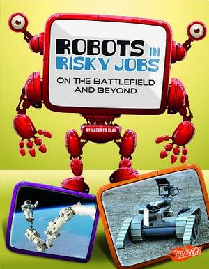 Robots in Risky Jobs: On the Battlefield and Beyond by Kathryn Clay