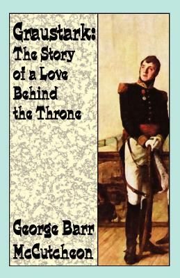 Graustark: The Story of a Love Behind a Throne by George Barr McCutcheon