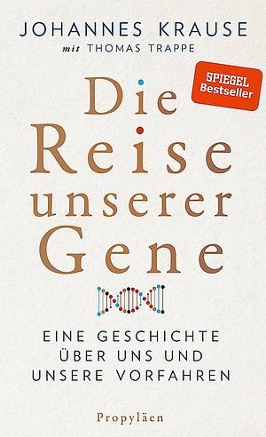 Die Reise unserer Gene: Eine Geschichte über uns und unsere Vorfahren by Johannes Krause, Thomas Trappe