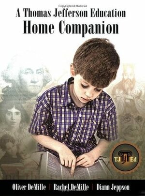 A Thomas Jefferson Education Home Companion by Oliver DeMille, Rachel DeMille, Diann Jeppson