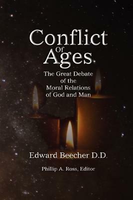 Conflict Of Ages: The Great Debate of the Moral Relations of God and Man by Edward Beecher