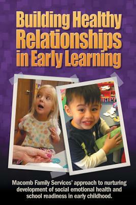 Building Healthy Relationships in Early Learning: Macomb Family Services' approach to nurturing development of social emotional health and school read by Inc Macomb Family Services, Ladon Williams, Christine Zimmerman