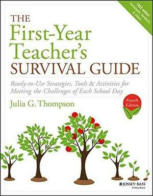 The First-Year Teacher's Survival Guide: Ready-to-Use Strategies, Tools & Activities for Meeting the Challenges of Each School Day by Julia G. Thompson