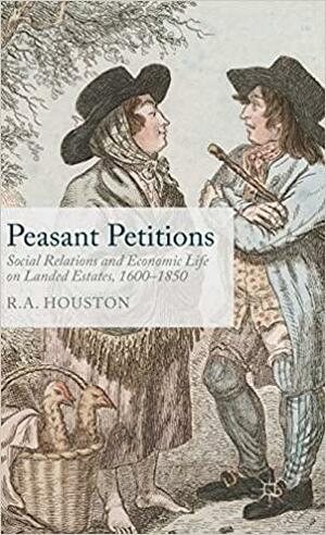 Peasant Petitions: Social Relations and Economic Life on Landed Estates, 1600-1850 by R. Houston